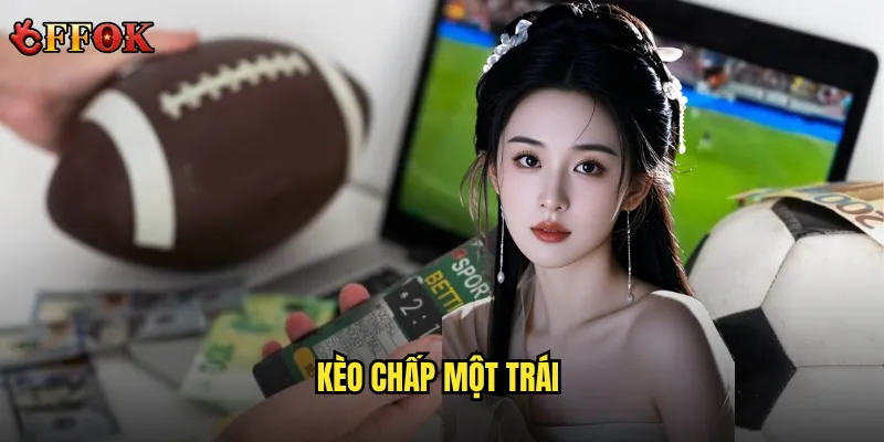 Kèo chấp một trái ffok có phải là thách thức lớn nhất cho bettor? 6 Kèo chấp một trái