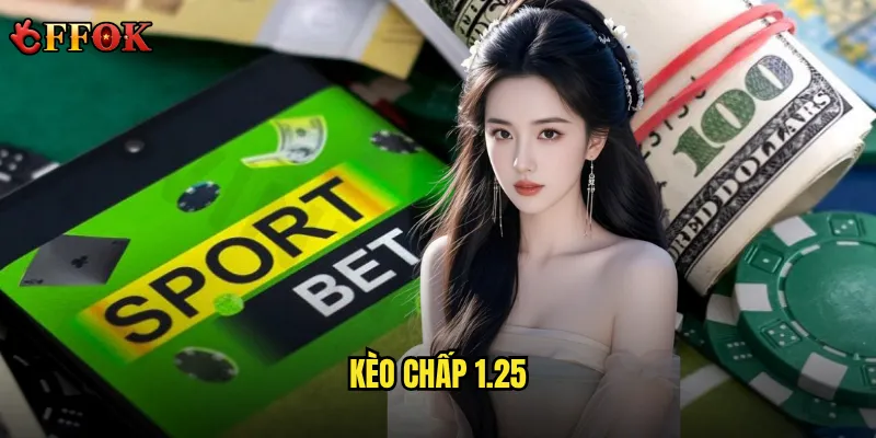 Tại sao kèo chấp 1.25 ffok lại được nhiều cao thủ lựa chọn? 4 kèo chấp 1.25